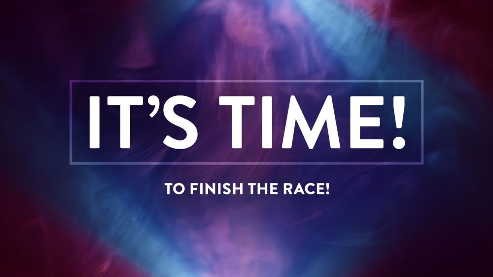 It's Time! To Finish the Race Image